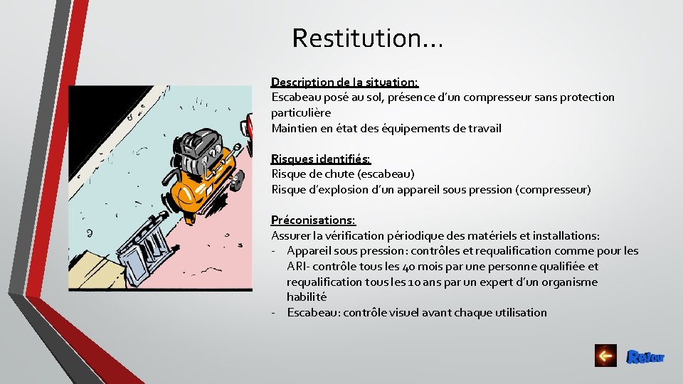 Restitution… Description de la situation: Escabeau posé au sol, présence d’un compresseur sans protection