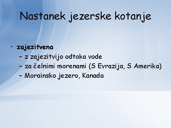 Nastanek jezerske kotanje • zajezitvena – z zajezitvijo odtoka vode – za čelnimi morenami