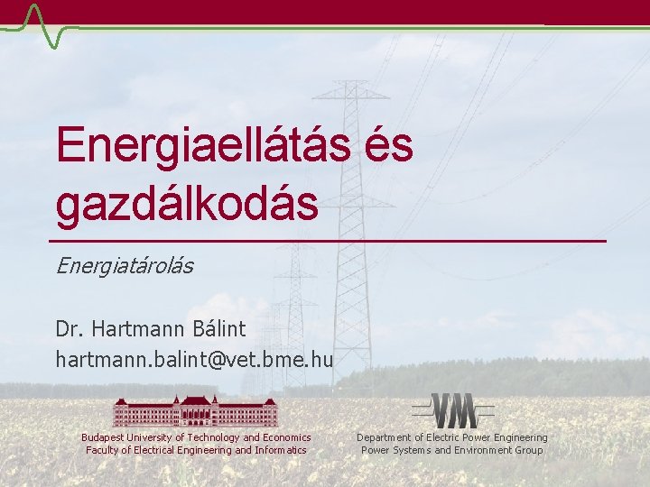Energiaellátás és gazdálkodás Energiatárolás Dr. Hartmann Bálint hartmann. balint@vet. bme. hu Budapest University of