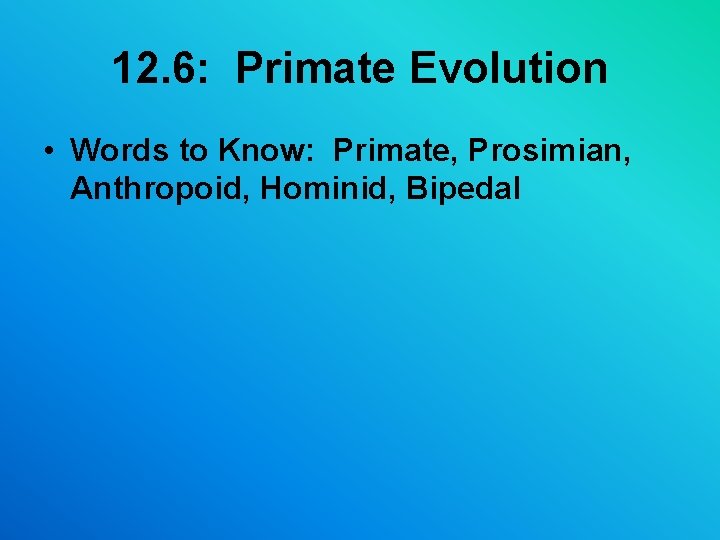 12. 6: Primate Evolution • Words to Know: Primate, Prosimian, Anthropoid, Hominid, Bipedal 12. 6: Primate Evolution • Words to Know: Primate, Prosimian, Anthropoid, Hominid, Bipedal