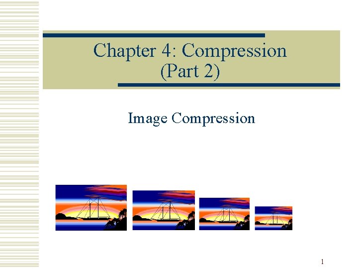 Chapter 4: Compression (Part 2) Image Compression 1 