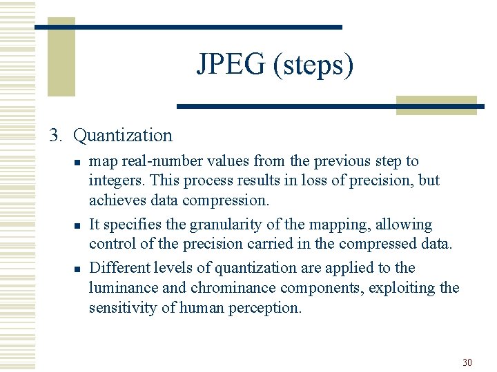 JPEG (steps) 3. Quantization n map real-number values from the previous step to integers.