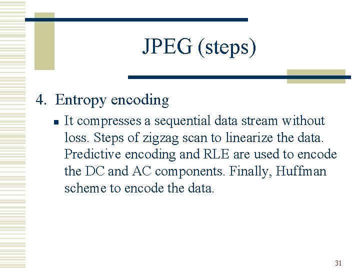 JPEG (steps) 4. Entropy encoding n It compresses a sequential data stream without loss.