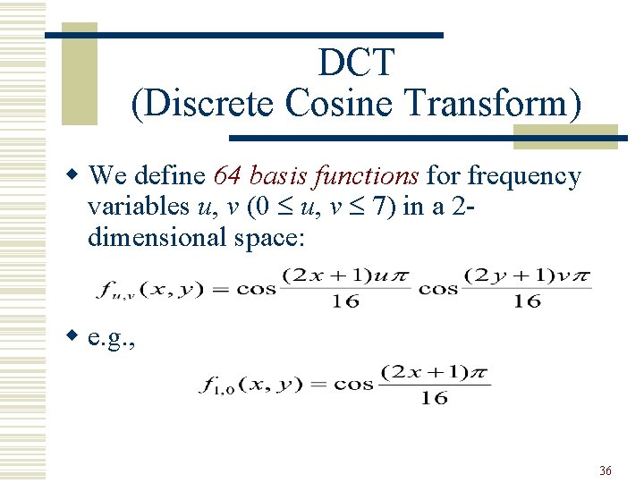 DCT (Discrete Cosine Transform) w We define 64 basis functions for frequency variables u,