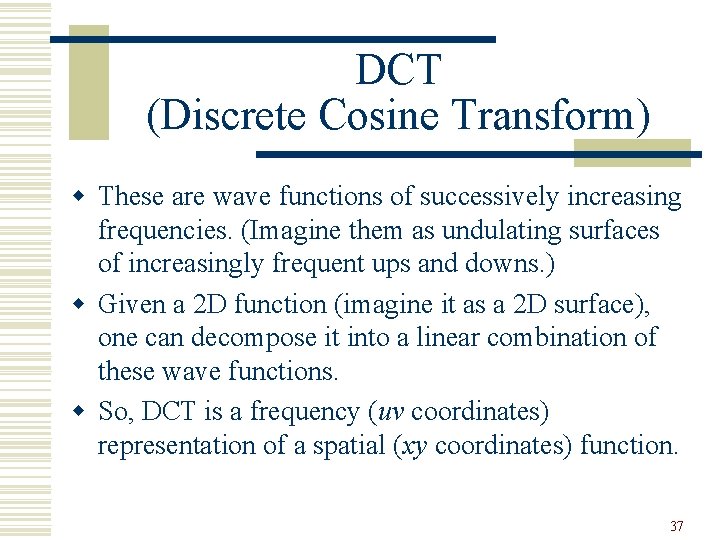 DCT (Discrete Cosine Transform) w These are wave functions of successively increasing frequencies. (Imagine