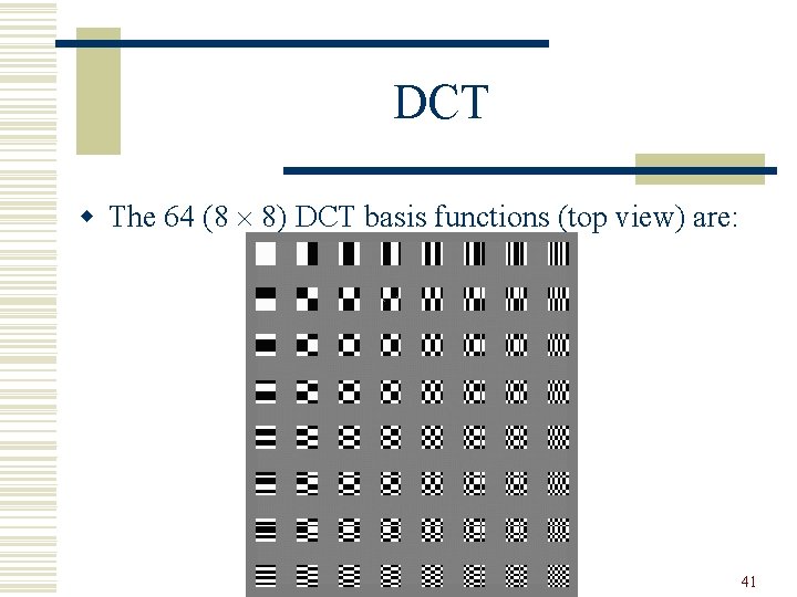 DCT w The 64 (8 8) DCT basis functions (top view) are: 41 