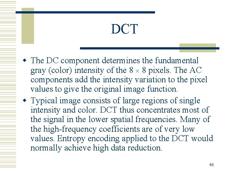 DCT w The DC component determines the fundamental gray (color) intensity of the 8