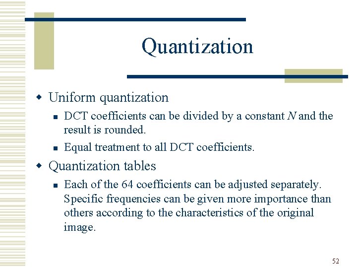 Quantization w Uniform quantization n n DCT coefficients can be divided by a constant