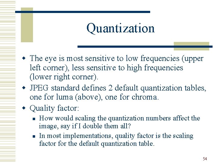 Quantization w The eye is most sensitive to low frequencies (upper left corner), less