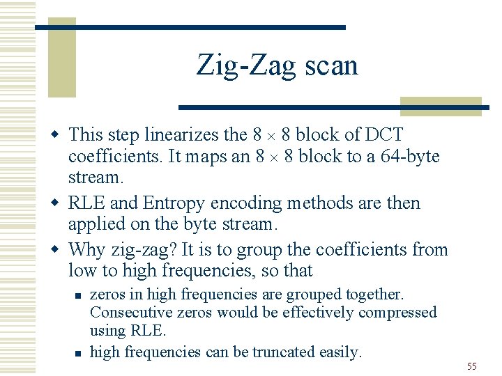 Zig-Zag scan w This step linearizes the 8 8 block of DCT coefficients. It