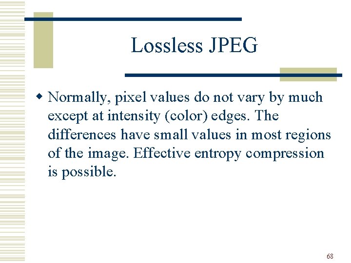 Lossless JPEG w Normally, pixel values do not vary by much except at intensity