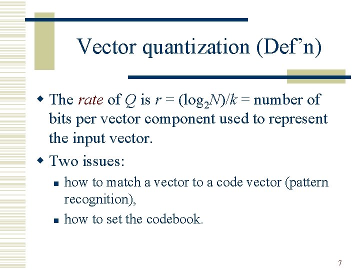 Vector quantization (Def’n) w The rate of Q is r = (log 2 N)/k
