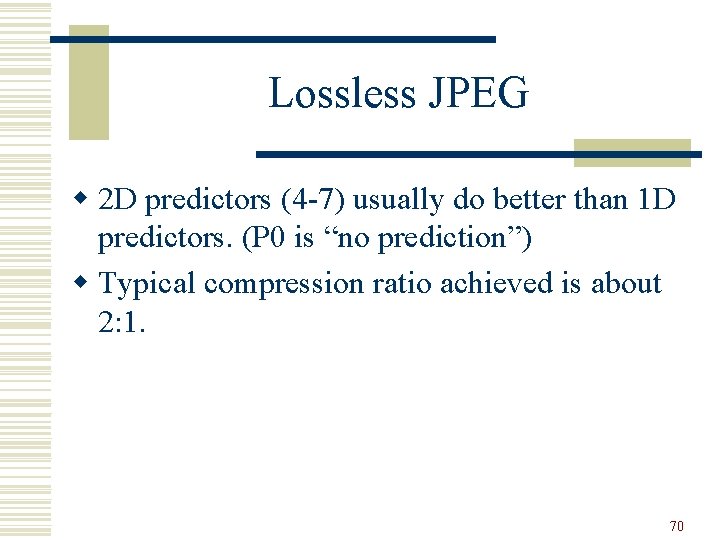 Lossless JPEG w 2 D predictors (4 -7) usually do better than 1 D