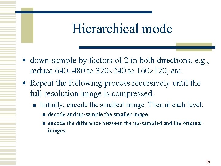 Hierarchical mode w down-sample by factors of 2 in both directions, e. g. ,