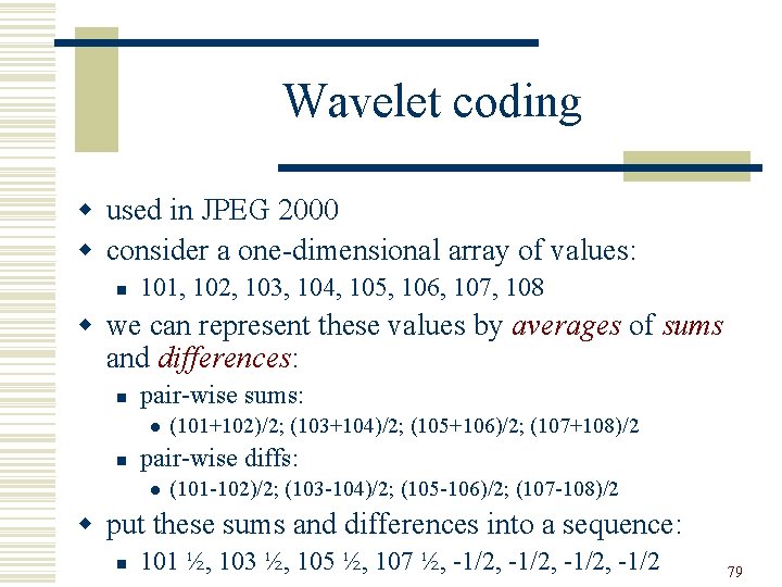 Wavelet coding w used in JPEG 2000 w consider a one-dimensional array of values: