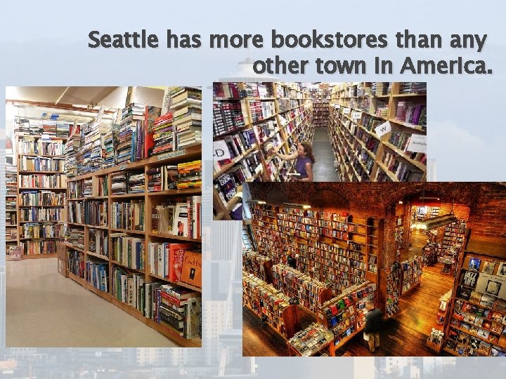 Seattle has more bookstores than any other town in America. 