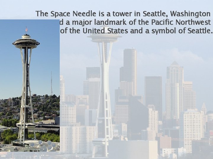 The Space Needle is a tower in Seattle, Washington and a major landmark of