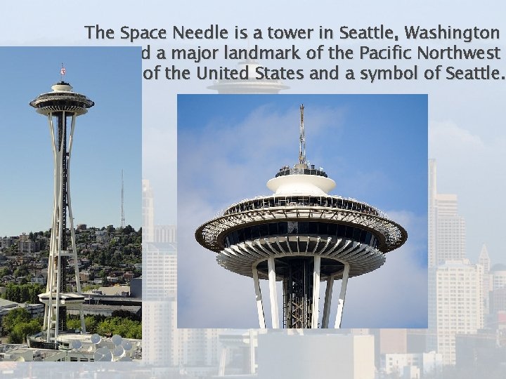 The Space Needle is a tower in Seattle, Washington and a major landmark of