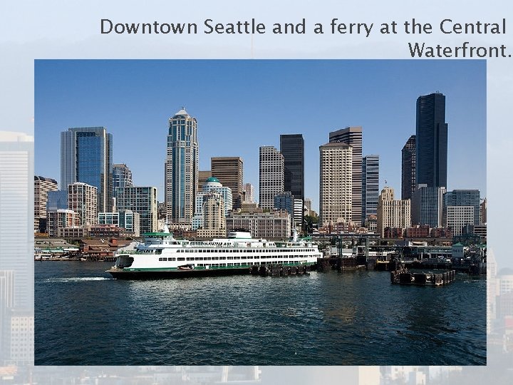 Downtown Seattle and a ferry at the Central Waterfront. 