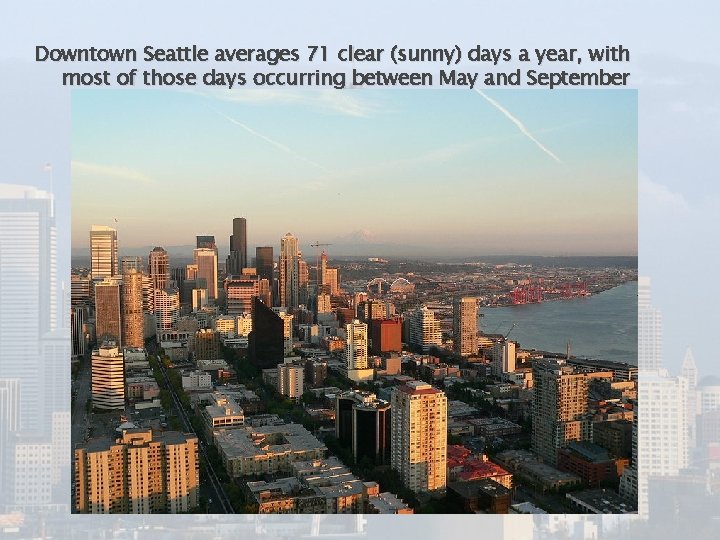 Downtown Seattle averages 71 clear (sunny) days a year, with most of those days