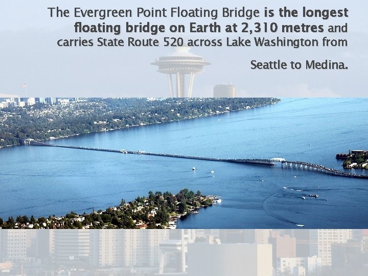 The Evergreen Point Floating Bridge is the longest floating bridge on Earth at 2,