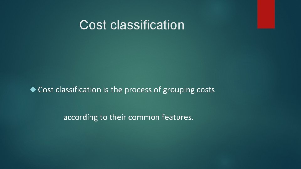 Cost classification is the process of grouping costs according to their common features. 