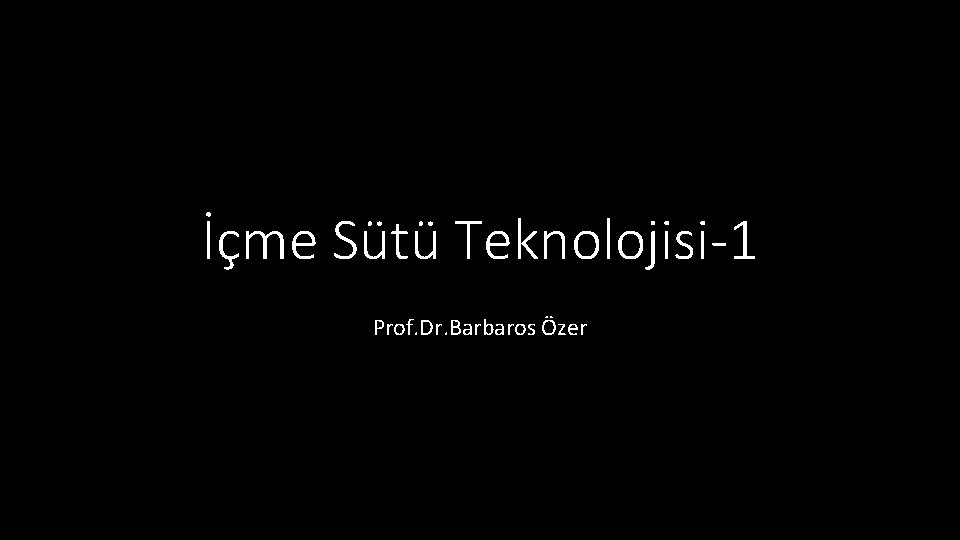 İçme Sütü Teknolojisi-1 Prof. Dr. Barbaros Özer 