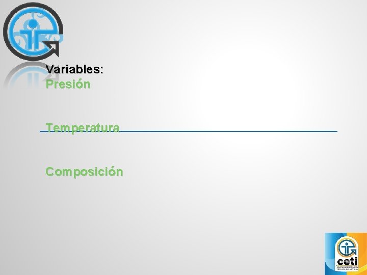 Variables: Presión Temperatura Composición 