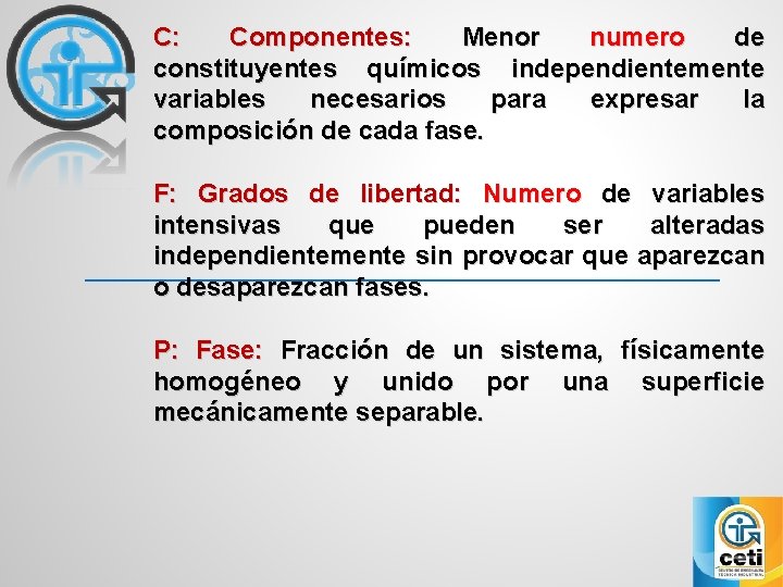 C: Componentes: Menor numero de constituyentes químicos independientemente variables necesarios para expresar la composición