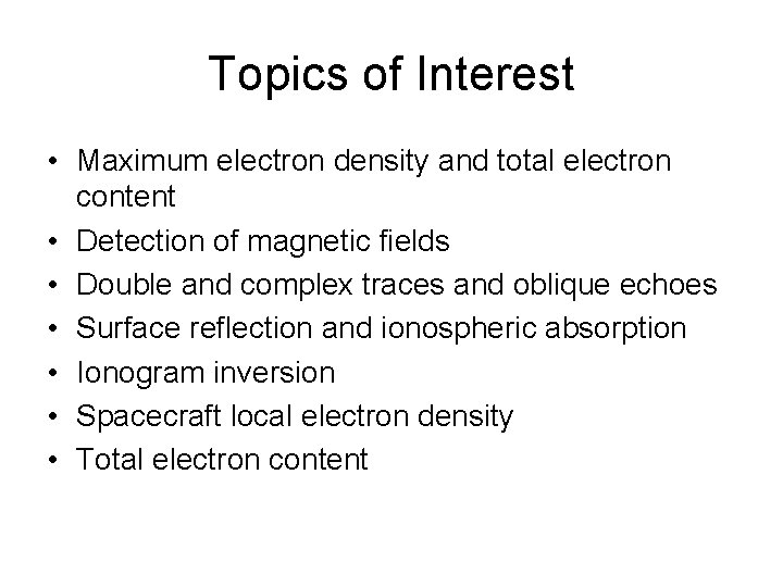 Topics of Interest • Maximum electron density and total electron content • Detection of