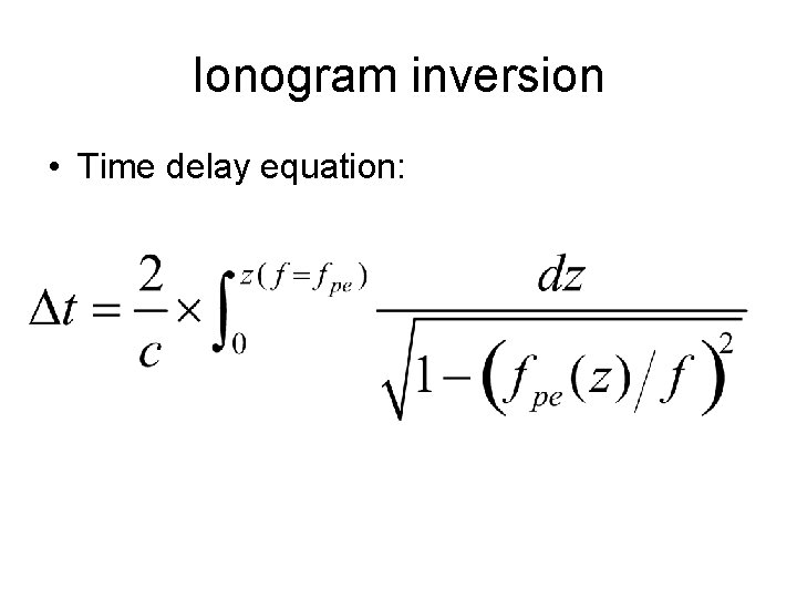Ionogram inversion • Time delay equation: 