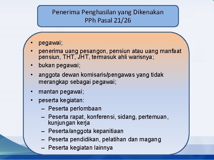 Penerima Penghasilan yang Dikenakan PPh Pasal 21/26 • pegawai; • penerima uang pesangon, pensiun