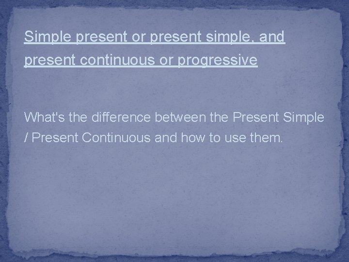 Simple present or present simple, and present continuous or progressive What's the difference between