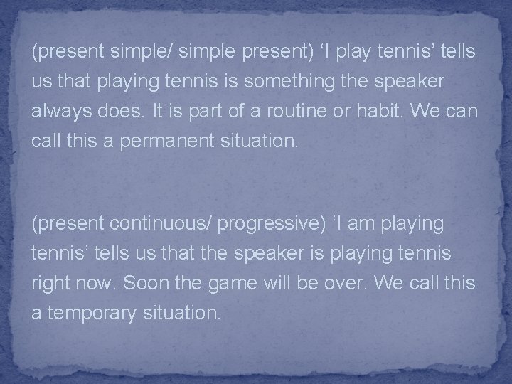 (present simple/ simple present) ‘I play tennis’ tells us that playing tennis is something