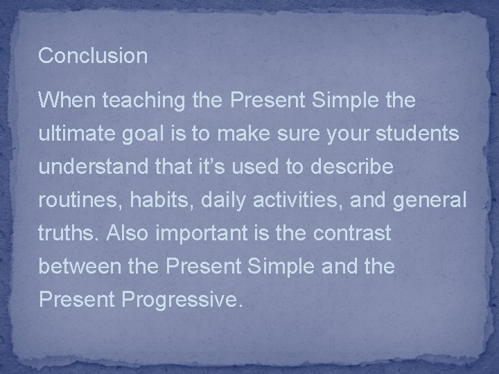 Conclusion When teaching the Present Simple the ultimate goal is to make sure your