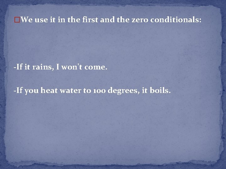 �We use it in the first and the zero conditionals: -If it rains, I