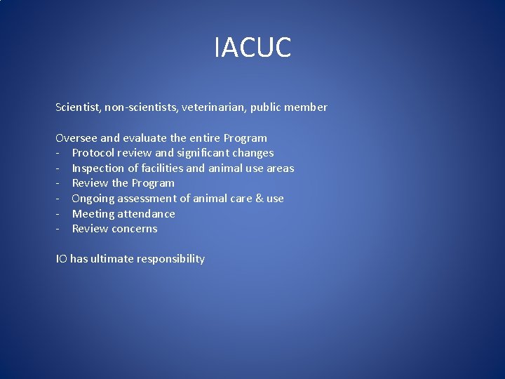IACUC Scientist, non-scientists, veterinarian, public member Oversee and evaluate the entire Program - Protocol