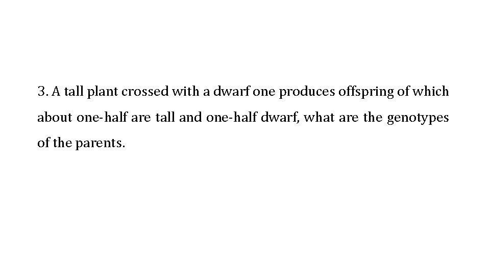 3. A tall plant crossed with a dwarf one produces offspring of which about