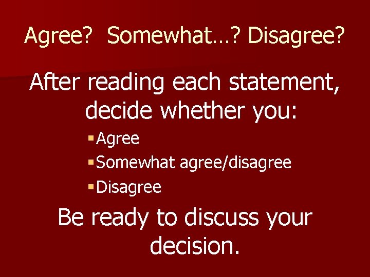 Agree? Somewhat…? Disagree? After reading each statement, decide whether you: § Agree § Somewhat