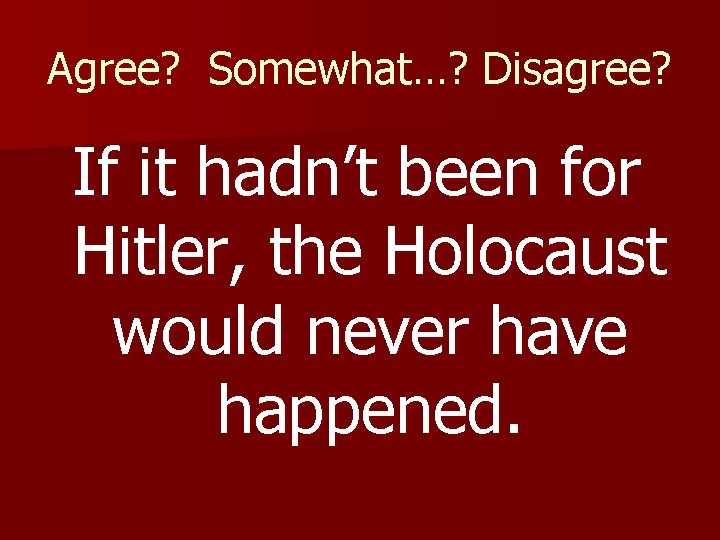 Agree? Somewhat…? Disagree? If it hadn’t been for Hitler, the Holocaust would never have