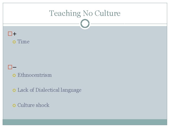 Teaching No Culture �+ Time �– Ethnocentrism Lack of Dialectical language Culture shock 