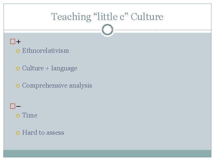 Teaching “little c” Culture �+ Ethnorelativism Culture + language Comprehensive analysis �– Time Hard