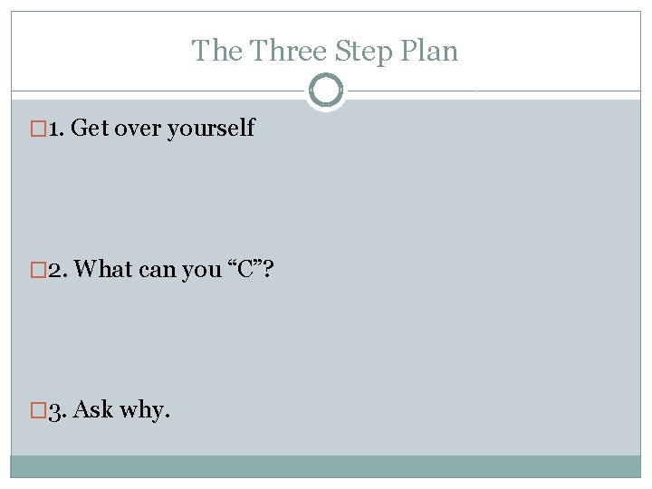 The Three Step Plan � 1. Get over yourself � 2. What can you