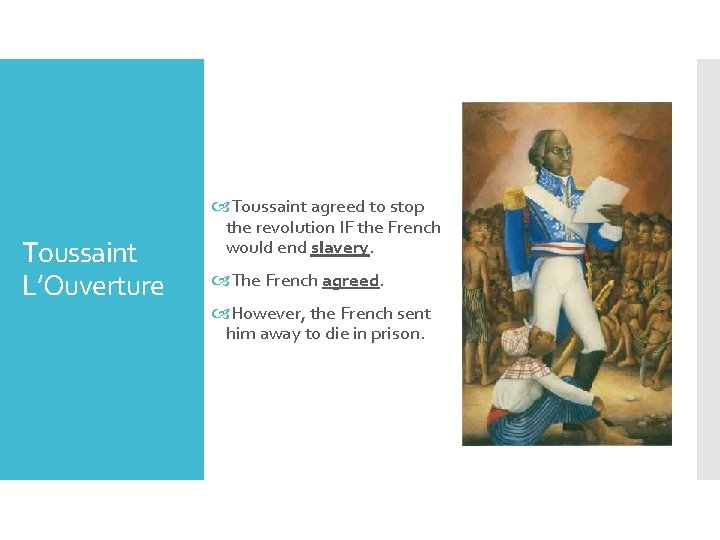 Toussaint L’Ouverture Toussaint agreed to stop the revolution IF the French would end slavery.