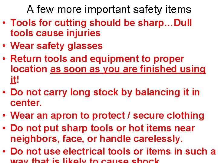 A few more important safety items • Tools for cutting should be sharp…Dull tools