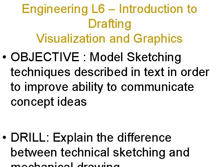 Engineering L 6 – Introduction to Drafting Visualization and Graphics • OBJECTIVE : Model