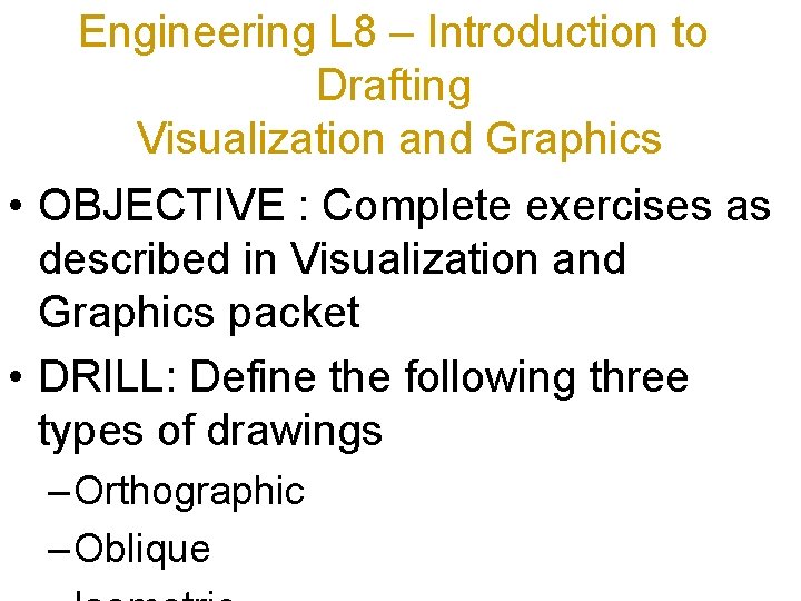 Engineering L 8 – Introduction to Drafting Visualization and Graphics • OBJECTIVE : Complete
