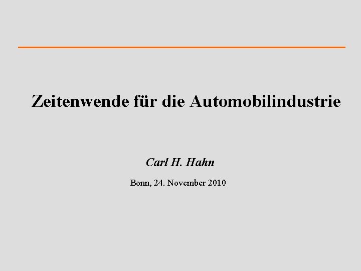 Zeitenwende für die Automobilindustrie Carl H. Hahn Bonn, 24. November 2010 