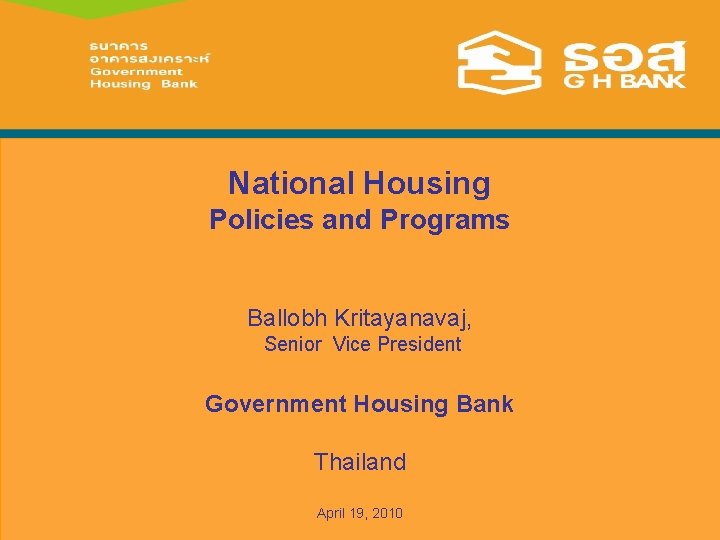 National Housing Policies and Programs Ballobh Kritayanavaj, Senior Vice President Government Housing Bank Thailand