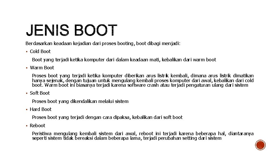 Berdasarkan keadaan kejadian dari proses booting, boot dibagi menjadi: Cold Boot yang terjadi ketika